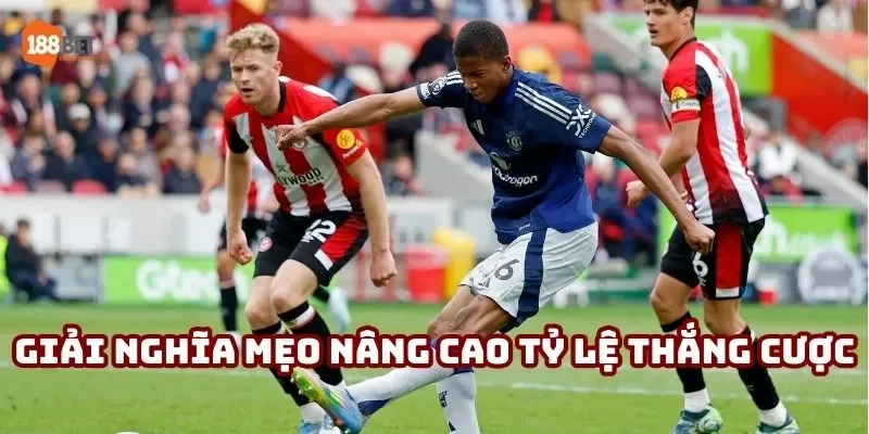 Giải nghĩa mẹo nâng cao tỷ lệ thắng cược