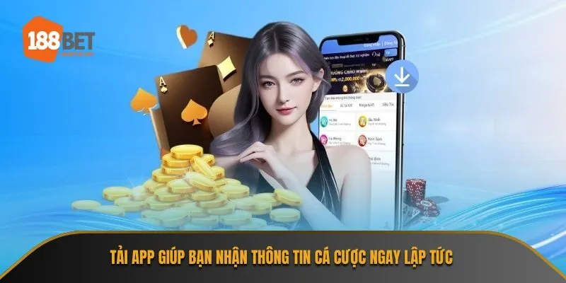 Tải app giúp bạn nhận thông tin cá cược ngay lập tức