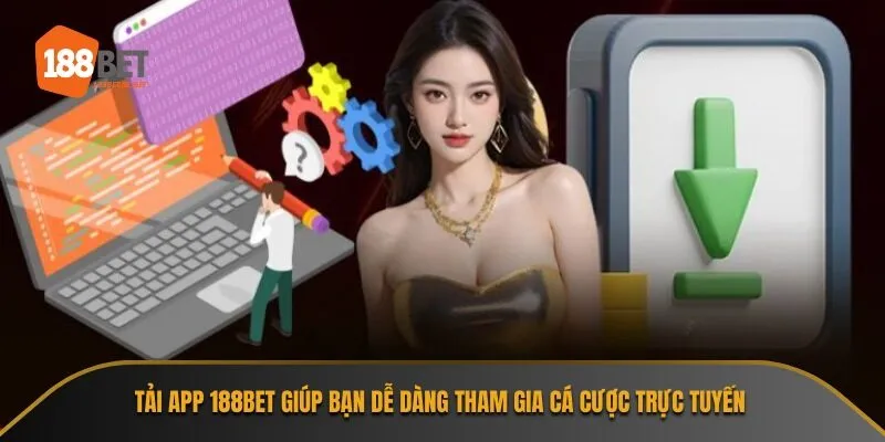 Tải app 188bet giúp bạn dễ dàng tham gia cá cược trực tuyến