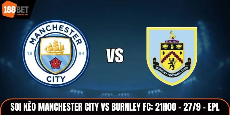 Soi Kèo Manchester City vs Burnley FC: 21h00 - 27/9 - EPL
